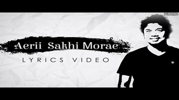 Aerii Sakhi Morae Lyrics - Papon | Angaraag Mahanta (Papon)