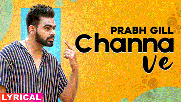 Channa Ve Lyrics - Prabh Gill | Sudesh Kumari | Punjabi Song