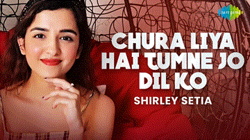 Chura Liya Hai Tumne Jo Dil Ko Lyrics - Shirley Setia