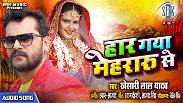 Haar Gaya Mehraru Se Lyrics - Khesari Lal Yadav