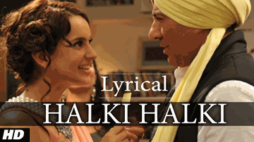 Halki Halki Lyrics - Kangna Ranaut | Prem Chopra | Lilette Dubey | Shaan | Tulsi Kumar