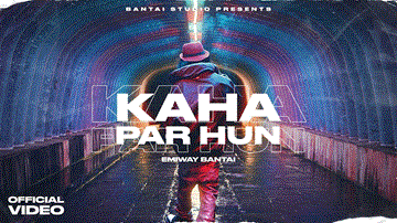 कहा पर हूँ Kaha Par Hun Lyrics - Emiway Bantai