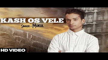 Kash Os Vele Lyrics - Mukul | Punjabi Song