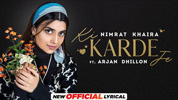 Ki Karde Je Lyrics - Nimrat Khaira | Arjan Dhillon | Punjabi Song
