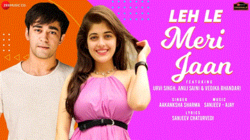 Leh Le Meri Jaan Lyrics - Anuj Saini | Urvi Singh | Vedika Bhandari | Aakanksha Sharma
