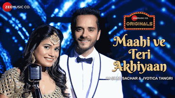 Maahi Ve Teri Akhiyaan  Lyrics - Raghav Sachar | Jyotica Tangri