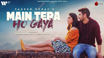 Main Tera Ho Gaya Lyrics - Shivin Narang | Eisha Singh | Yasser Desai