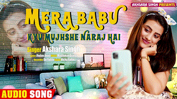 Mera Babu Kyun Mujhse Naraj Hai Lyrics - Akshara Singh