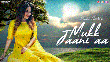 Mukk Jaani Aa Lyrics - Ruhi Sethi | Punjabi Song