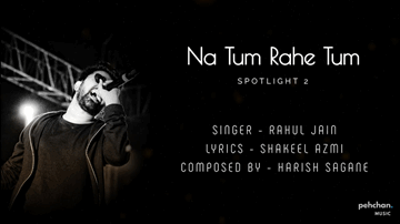 NA TUM RAHE TUM Lyrics - Karan Grover | Aditi Arya | Ruhi Singh | Rahul Jain