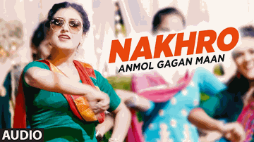 Nakhro (Title) Lyrics - Anmol Gagan Maan