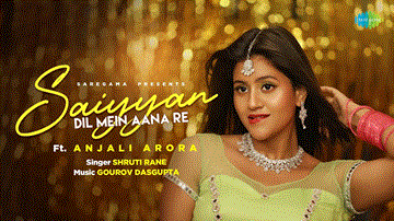 Saiyan Dil Mein Aana Re Lyrics - Anjali Arora | Shruti Rane