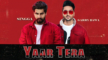 Yaar Tera Lyrics - Garry Bawa | Singga | Punjabi Song
